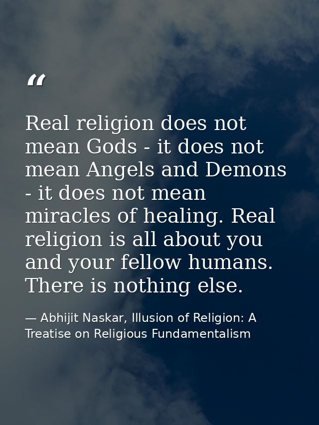 Real religion does not mean Gods - it does not mean Angels and Demons - it does not mean miracles of healing. Real relig — Abhijit Naskar, Illusion of Religion: A Treatise on Religious Fundamentalism