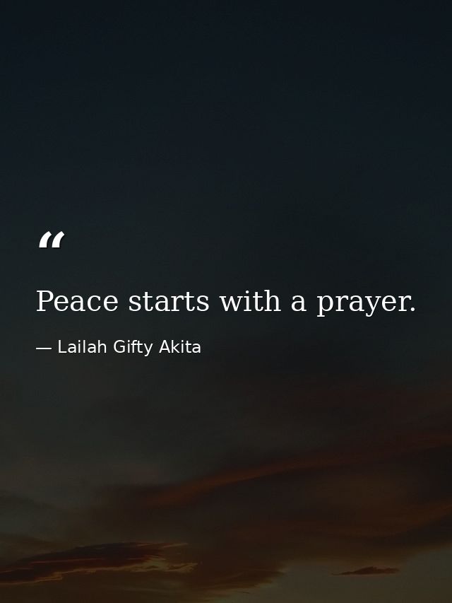 Peace starts with a prayer. — Lailah Gifty Akita