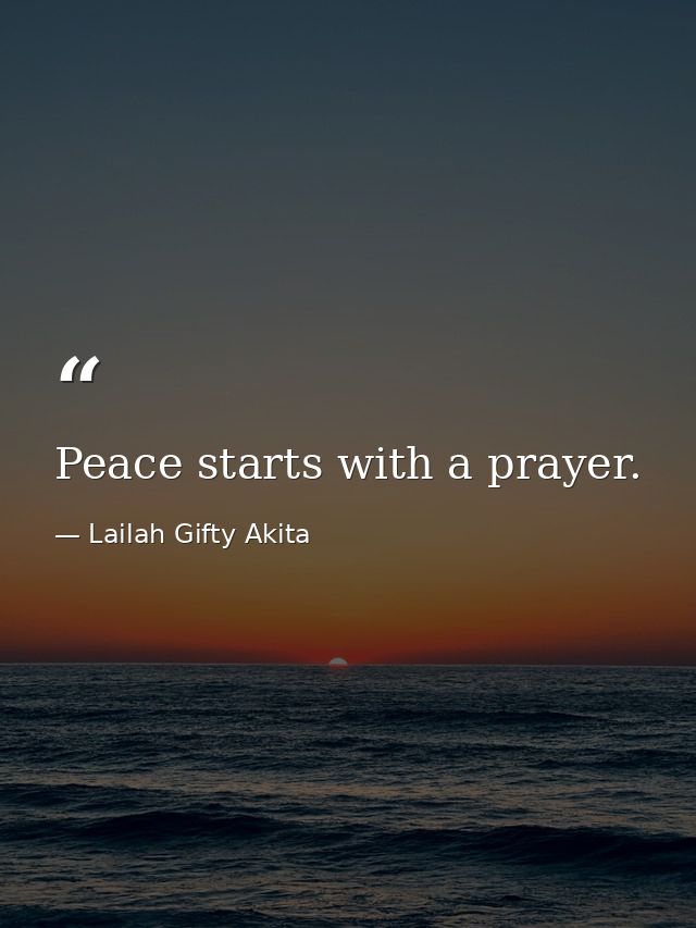 Peace starts with a prayer. — Lailah Gifty Akita