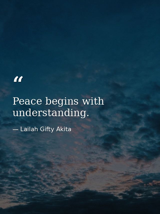Peace begins with understanding. — Lailah Gifty Akita