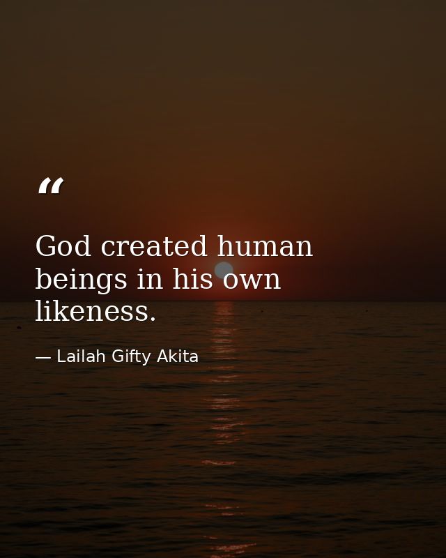 God created human beings in his own likeness. — Lailah Gifty Akita