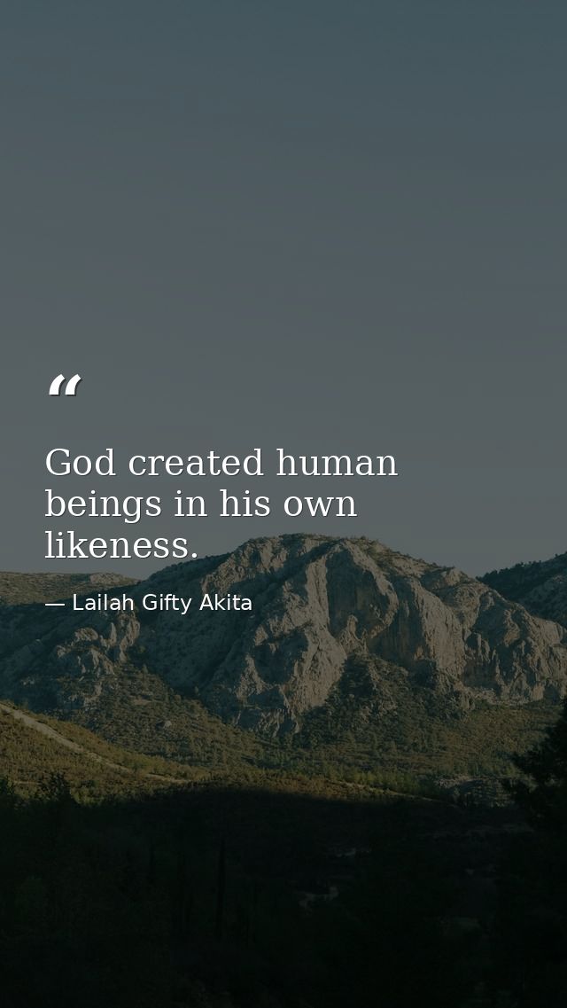 God created human beings in his own likeness. — Lailah Gifty Akita