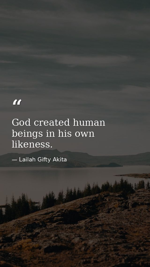 God created human beings in his own likeness. — Lailah Gifty Akita
