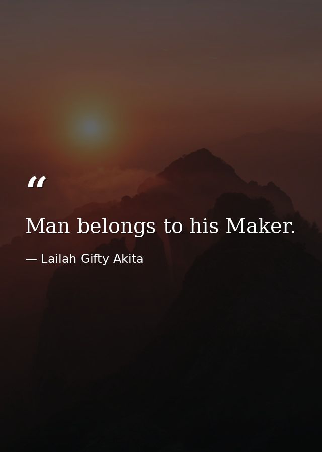Man belongs to his Maker. — Lailah Gifty Akita