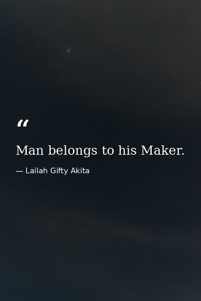 Man belongs to his Maker. — Lailah Gifty Akita
