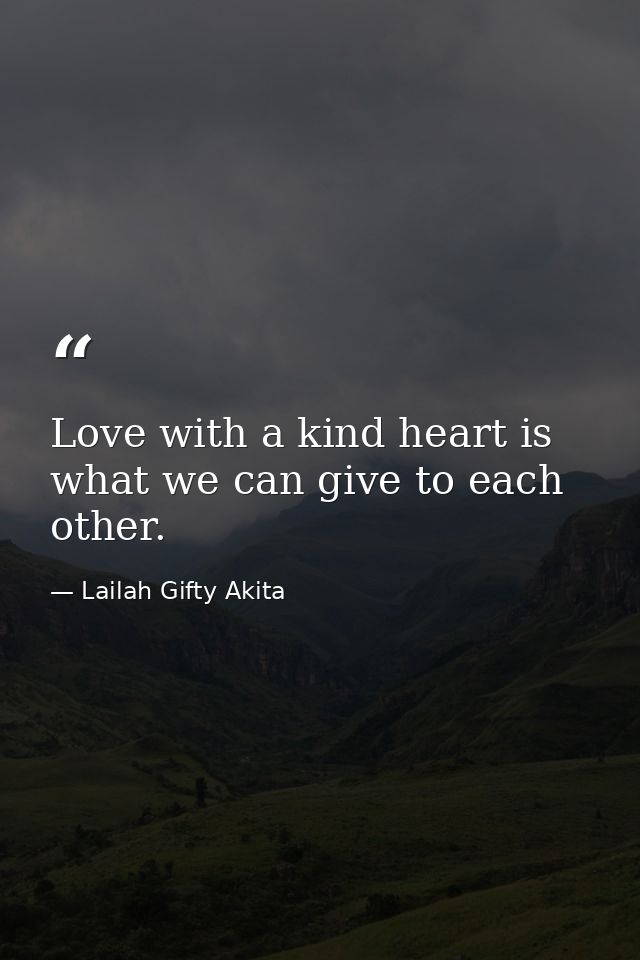 Love with a kind heart is what we can give to each other. — Lailah Gifty Akita
