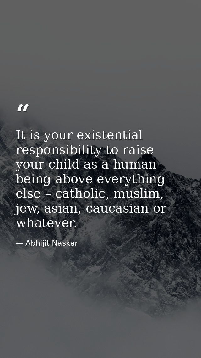 It is your existential responsibility to raise your child as a human being above everything else – catholic, muslim, jew — Abhijit Naskar