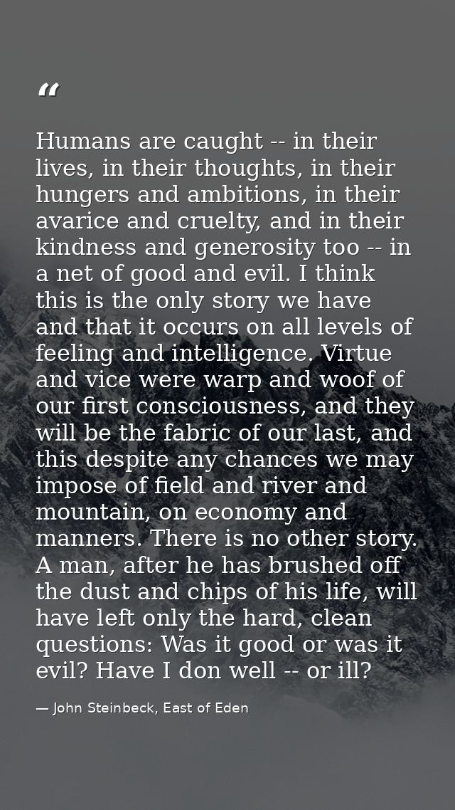 Humans are caught -- in their lives, in their thoughts, in their hungers and ambitions, in their avarice and cruelty, an — John Steinbeck, East of Eden