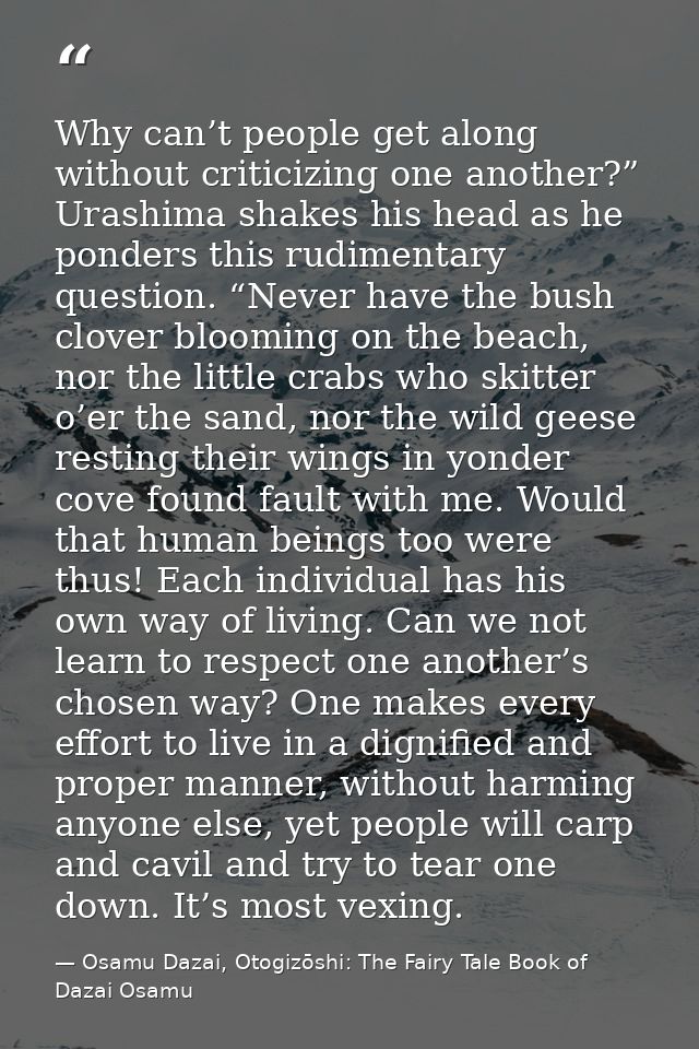 Why can’t people get along without criticizing one another?” Urashima shakes his head as he ponders this rudimentary que — Osamu Dazai, Otogizōshi: The Fairy Tale Book of Dazai Osamu