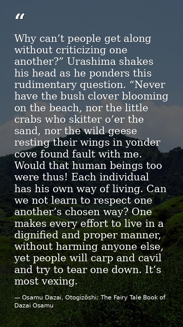 Why can’t people get along without criticizing one another?” Urashima shakes his head as he ponders this rudimentary que — Osamu Dazai, Otogizōshi: The Fairy Tale Book of Dazai Osamu
