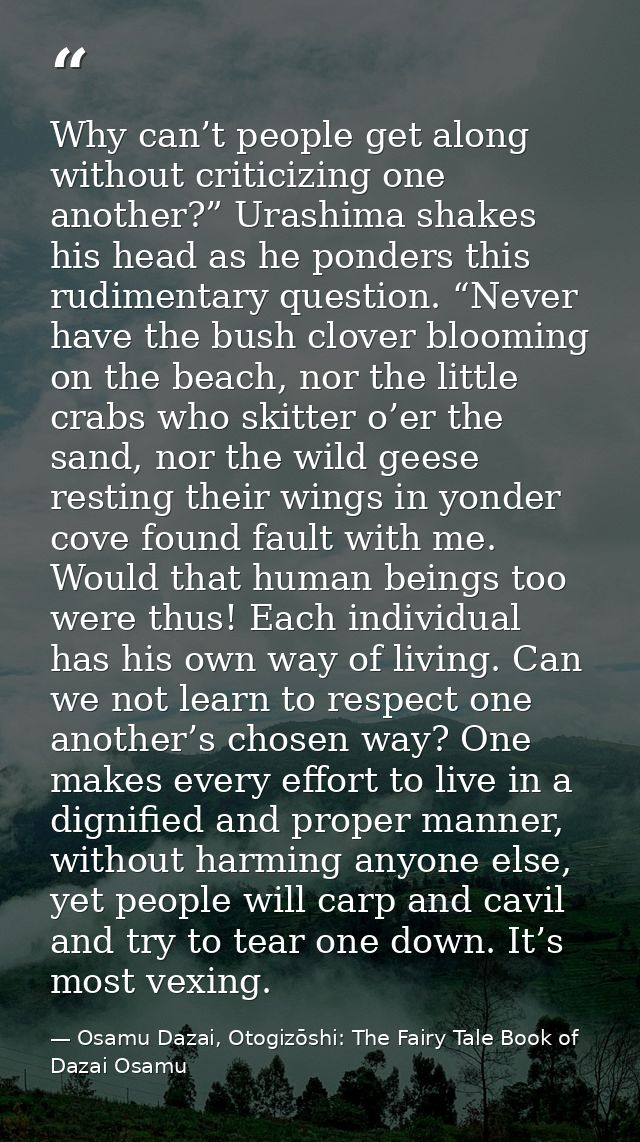 Why can’t people get along without criticizing one another?” Urashima shakes his head as he ponders this rudimentary que — Osamu Dazai, Otogizōshi: The Fairy Tale Book of Dazai Osamu
