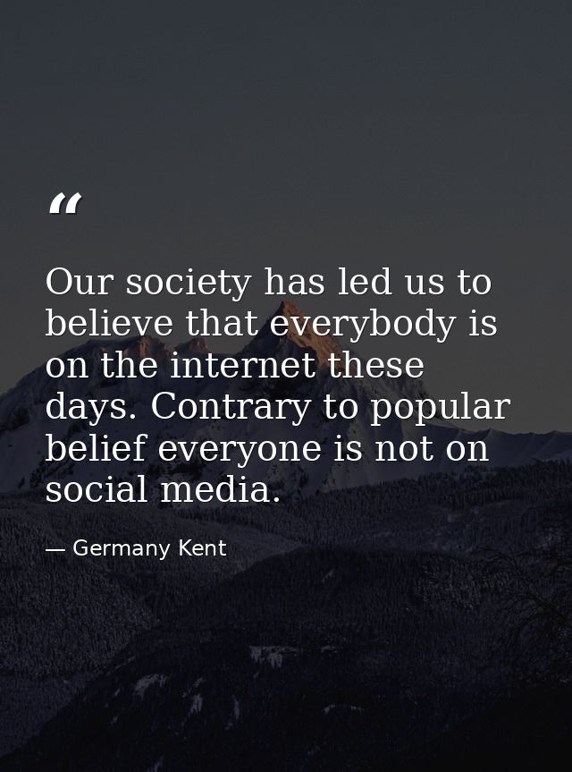 Our society has led us to believe that everybody is on the internet these days. Contrary to popular belief everyone is n — Germany Kent