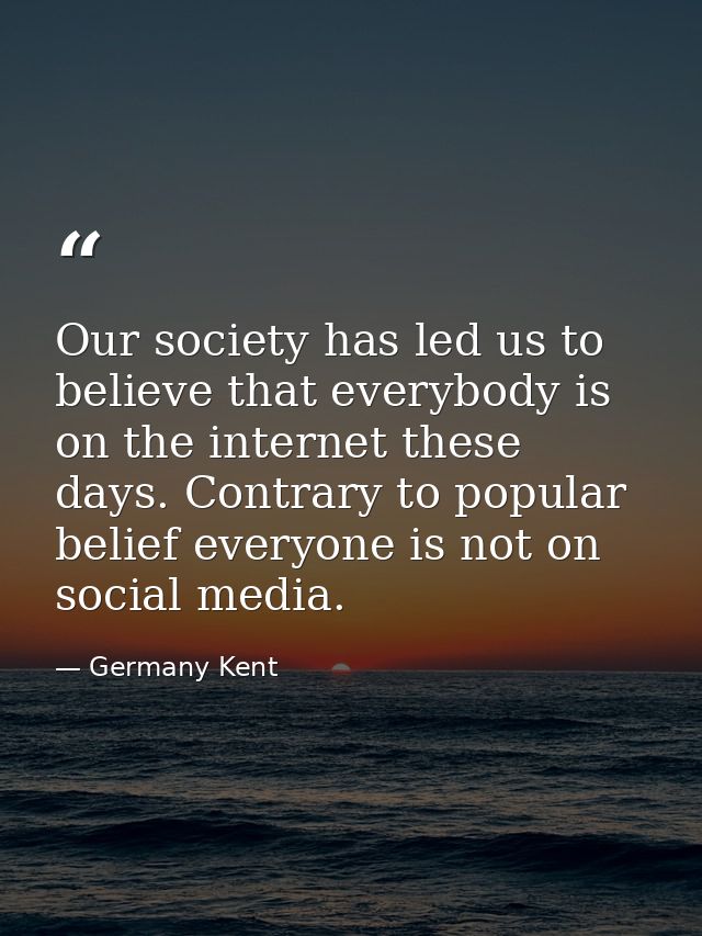 Our society has led us to believe that everybody is on the internet these days. Contrary to popular belief everyone is n — Germany Kent