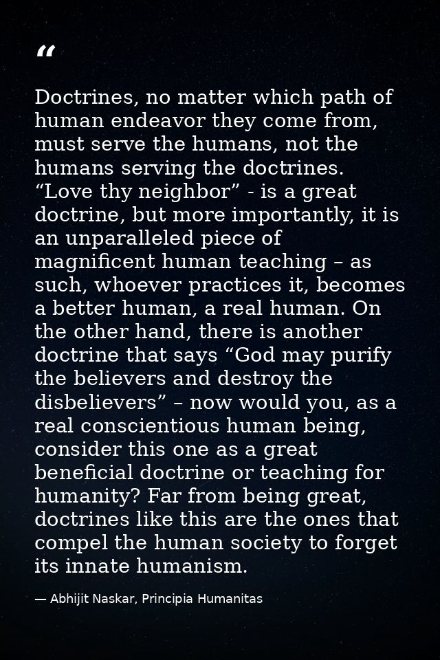 Doctrines, no matter which path of human endeavor they come from, must serve the humans, not the humans serving the doct — Abhijit Naskar, Principia Humanitas