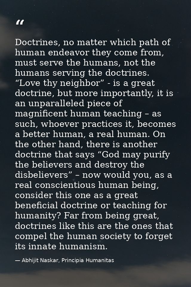 Doctrines, no matter which path of human endeavor they come from, must serve the humans, not the humans serving the doct — Abhijit Naskar, Principia Humanitas