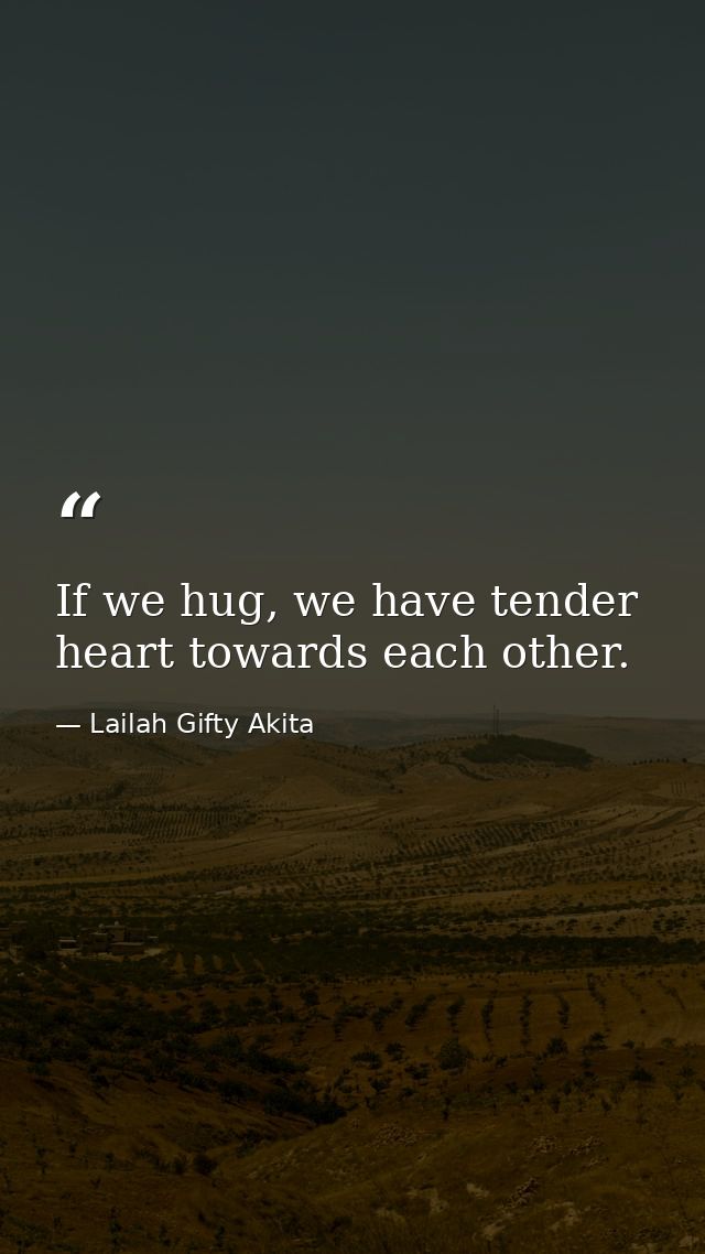 If we hug, we have tender heart towards each other. — Lailah Gifty Akita
