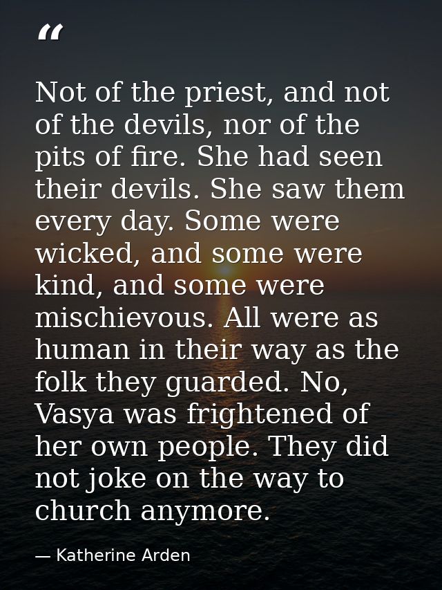 Not of the priest, and not of the devils, nor of the pits of fire. She had seen their devils. She saw them every day. So — Katherine Arden