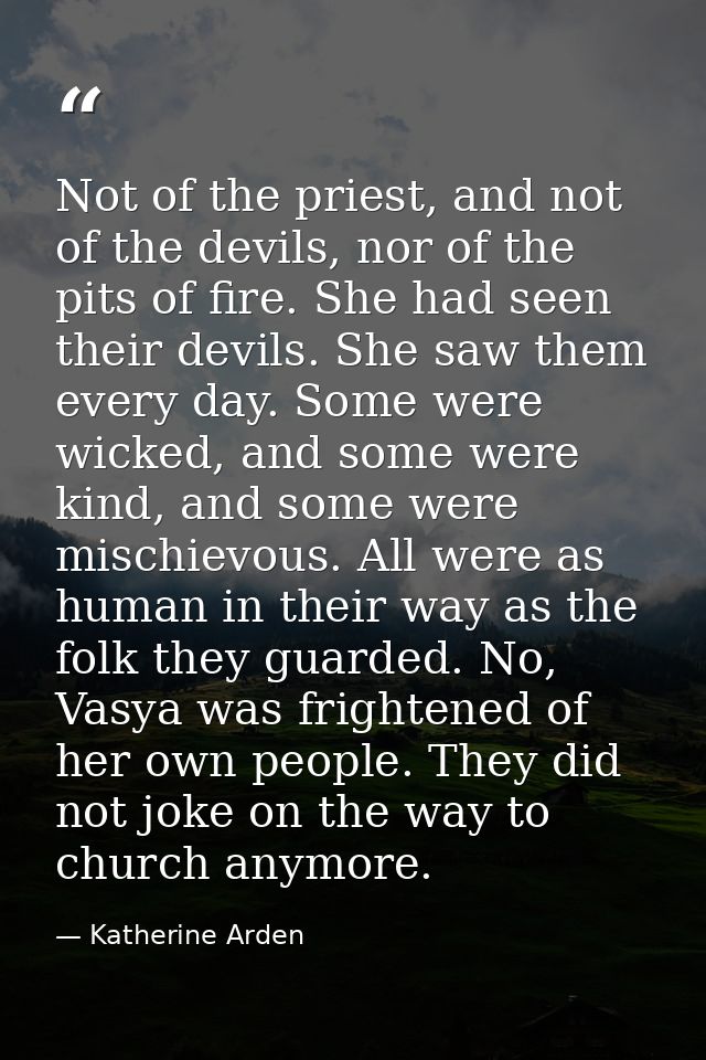Not of the priest, and not of the devils, nor of the pits of fire. She had seen their devils. She saw them every day. So — Katherine Arden