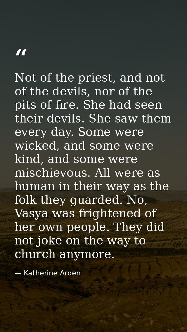 Not of the priest, and not of the devils, nor of the pits of fire. She had seen their devils. She saw them every day. So — Katherine Arden