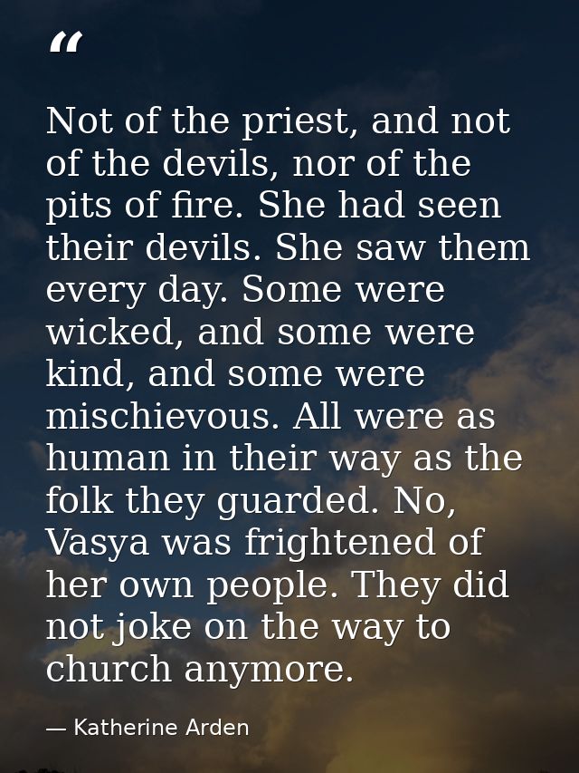 Not of the priest, and not of the devils, nor of the pits of fire. She had seen their devils. She saw them every day. So — Katherine Arden