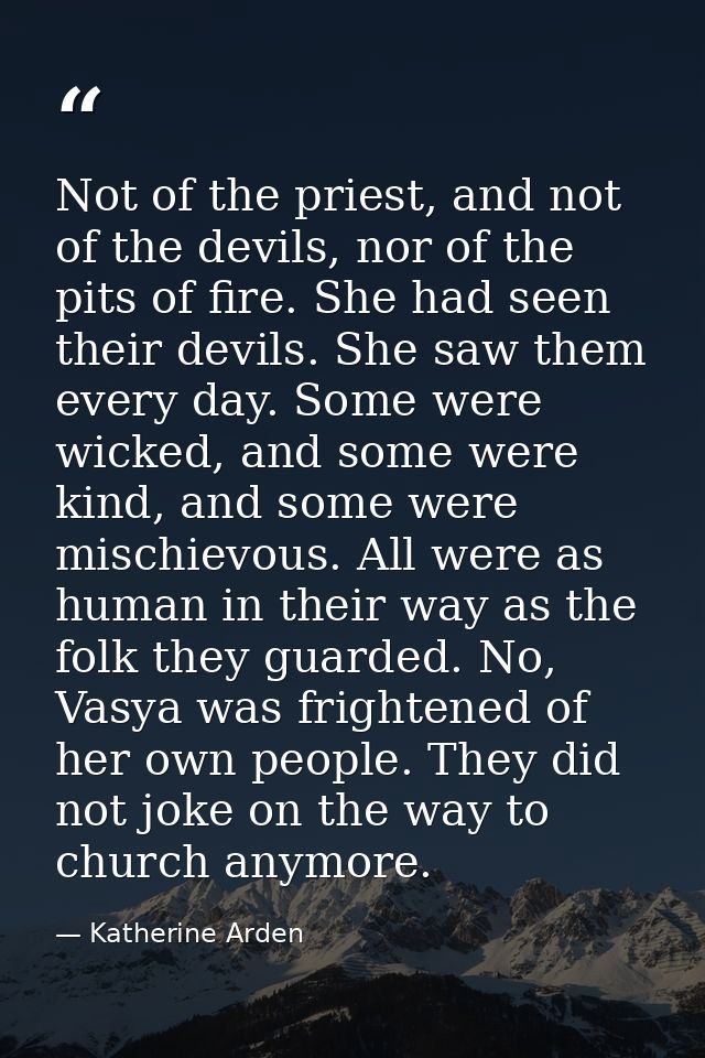 Not of the priest, and not of the devils, nor of the pits of fire. She had seen their devils. She saw them every day. So — Katherine Arden