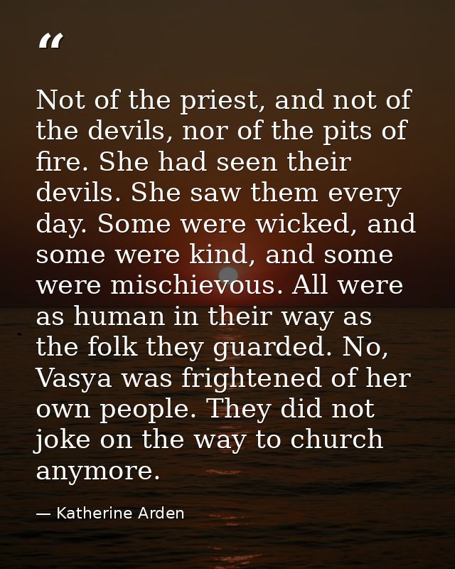 Not of the priest, and not of the devils, nor of the pits of fire. She had seen their devils. She saw them every day. So — Katherine Arden