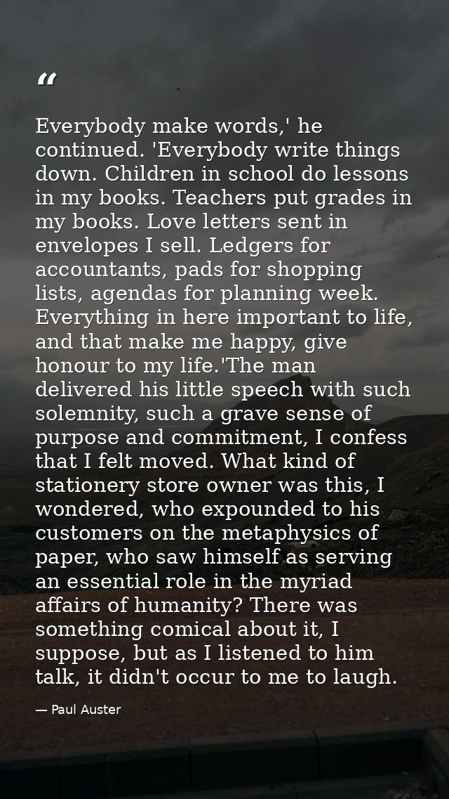 Everybody make words,' he continued. 'Everybody write things down. Children in school do lessons in my books. Teachers p — Paul Auster