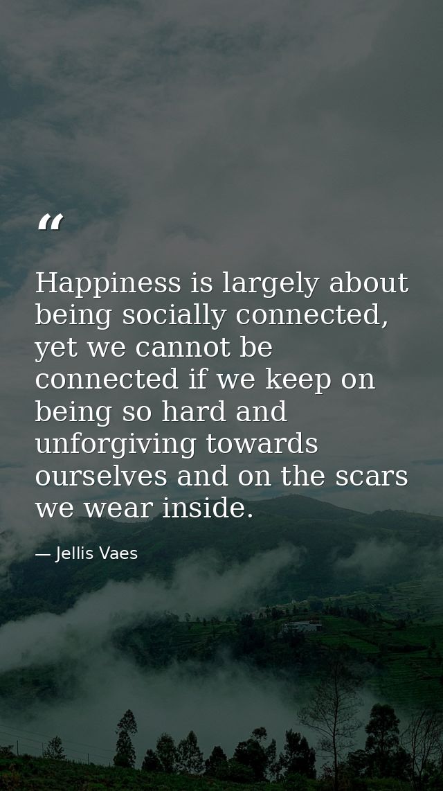 Happiness is largely about being socially connected, yet we cannot be connected if we keep on being so hard and unforgiv — Jellis Vaes