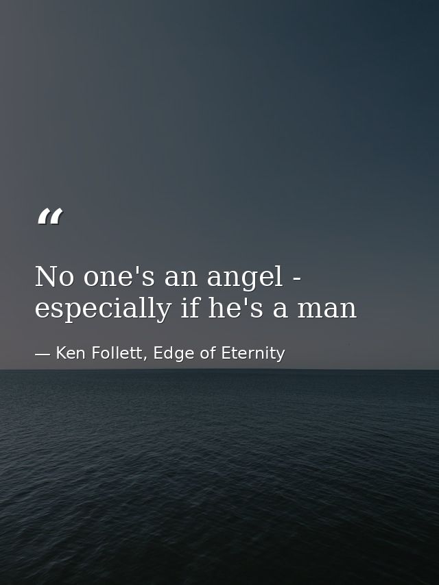 No one's an angel - especially if he's a man — Ken Follett, Edge of Eternity