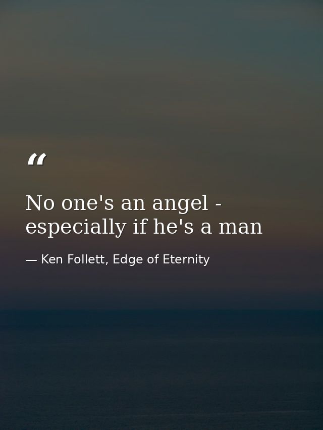 No one's an angel - especially if he's a man — Ken Follett, Edge of Eternity
