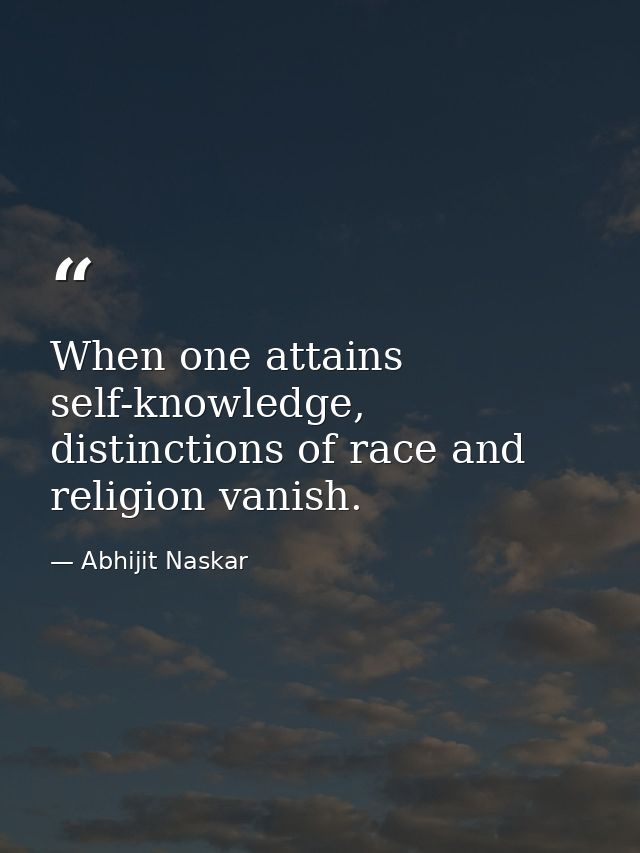 When one attains self-knowledge, distinctions of race and religion vanish. — Abhijit Naskar