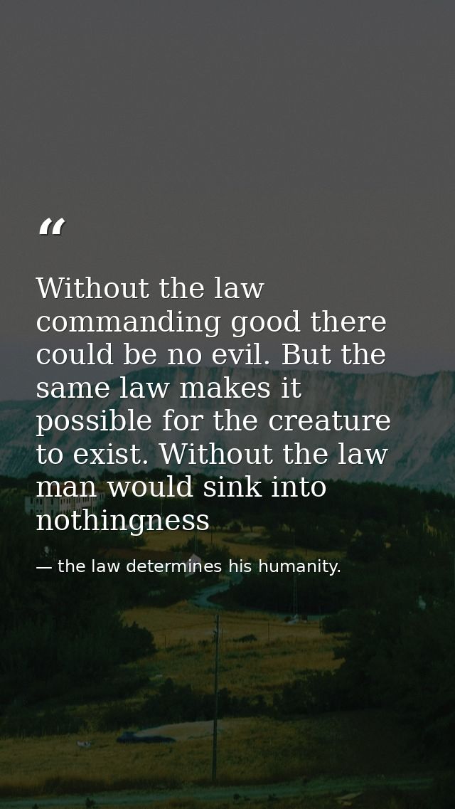 Without the law commanding good there could be no evil. But the same law makes it possible for the creature to exist. Wi — the law determines his humanity.