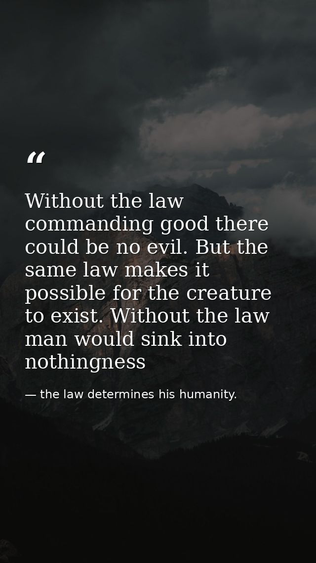 Without the law commanding good there could be no evil. But the same law makes it possible for the creature to exist. Wi — the law determines his humanity.