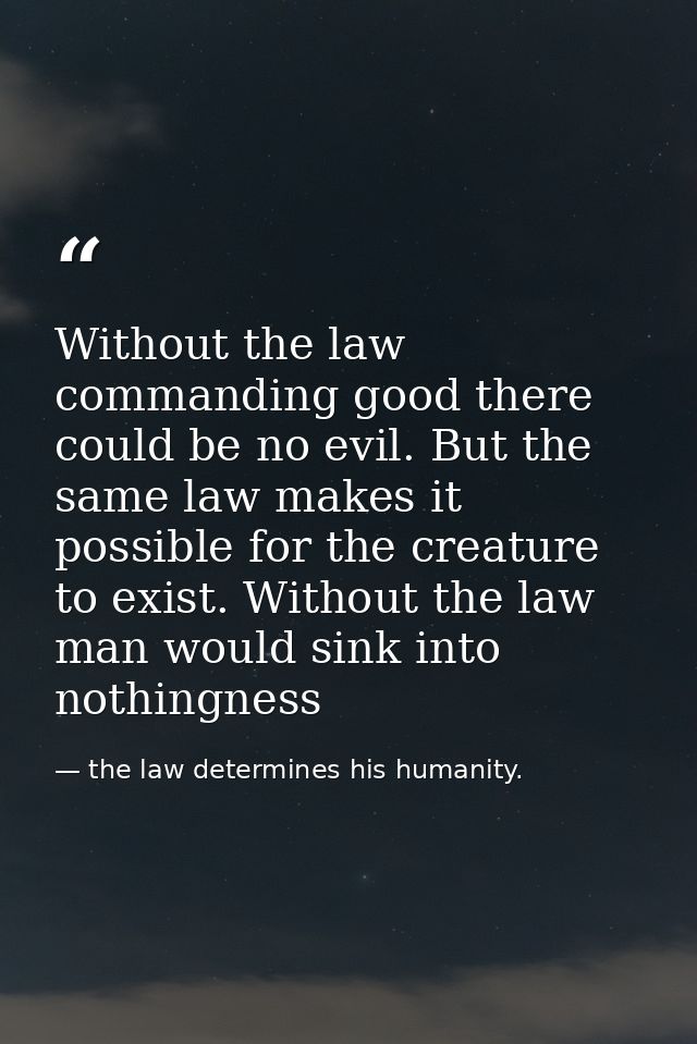 Without the law commanding good there could be no evil. But the same law makes it possible for the creature to exist. Wi — the law determines his humanity.