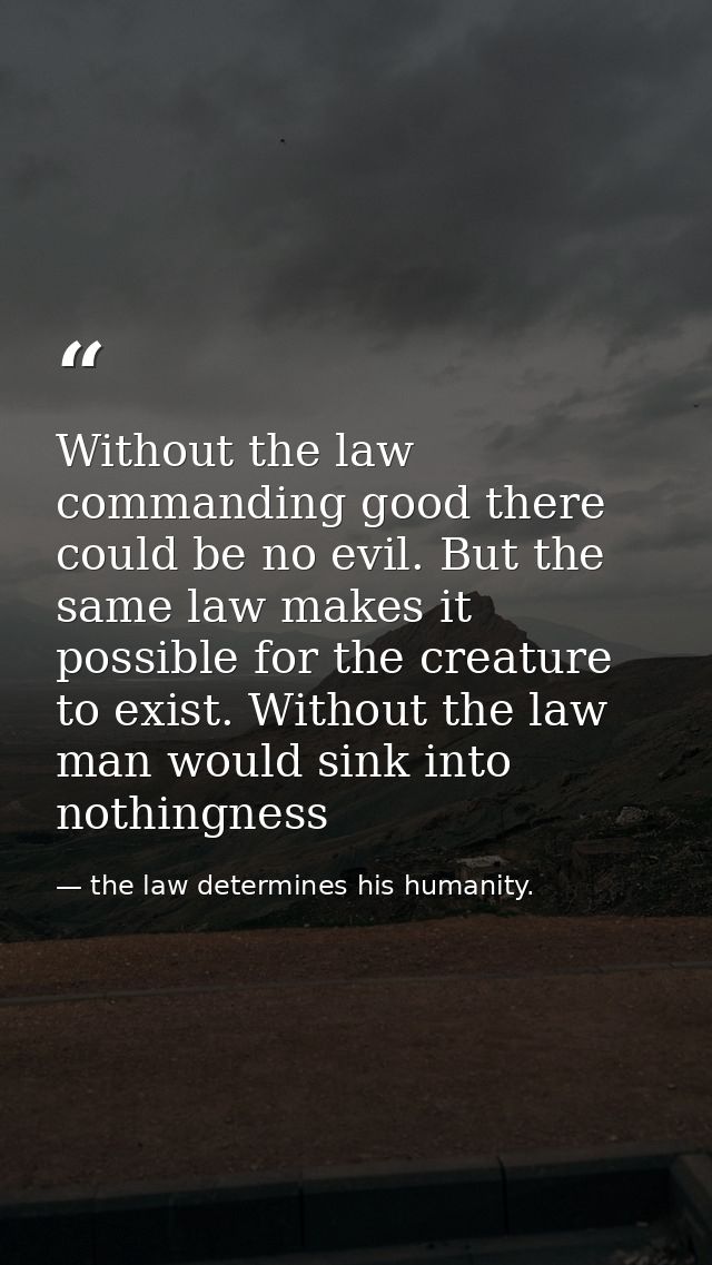 Without the law commanding good there could be no evil. But the same law makes it possible for the creature to exist. Wi — the law determines his humanity.