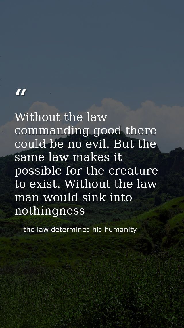 Without the law commanding good there could be no evil. But the same law makes it possible for the creature to exist. Wi — the law determines his humanity.