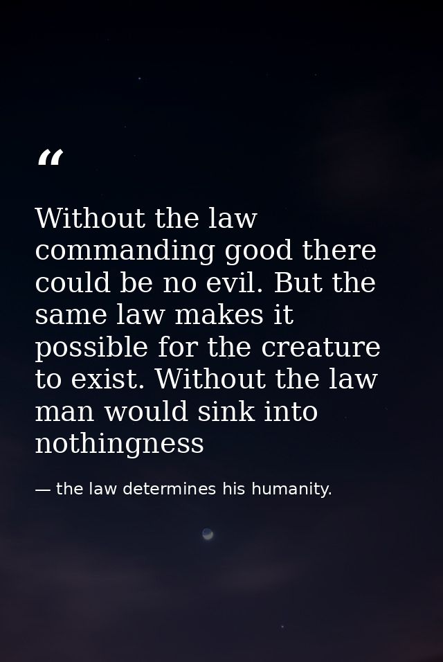Without the law commanding good there could be no evil. But the same law makes it possible for the creature to exist. Wi — the law determines his humanity.