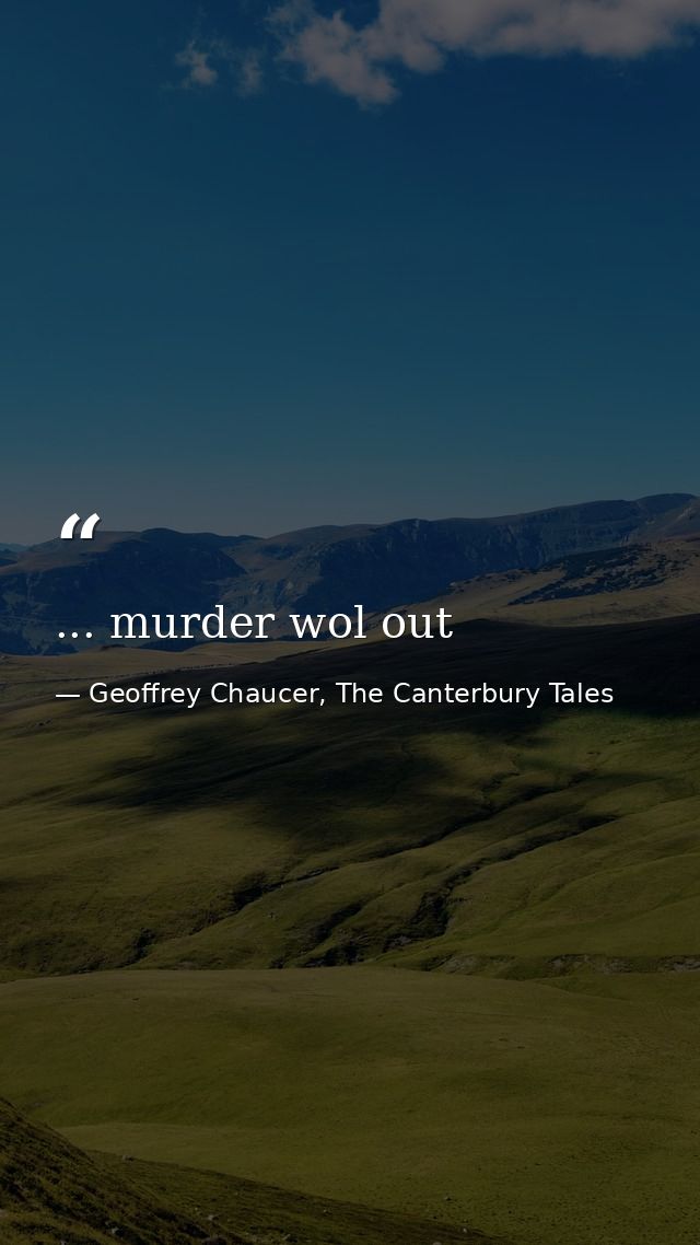 ... murder wol out — Geoffrey Chaucer, The Canterbury Tales