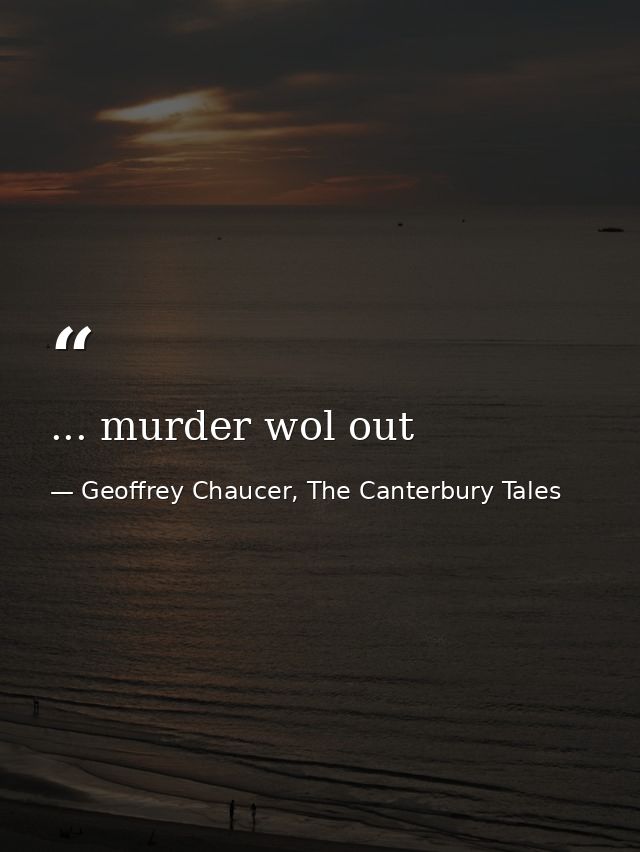 ... murder wol out — Geoffrey Chaucer, The Canterbury Tales
