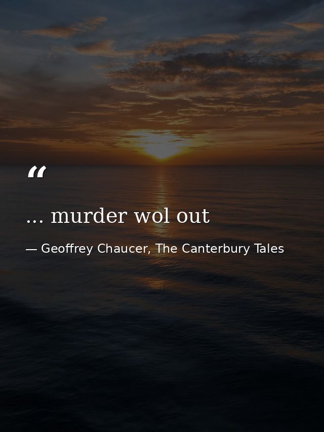 ... murder wol out — Geoffrey Chaucer, The Canterbury Tales