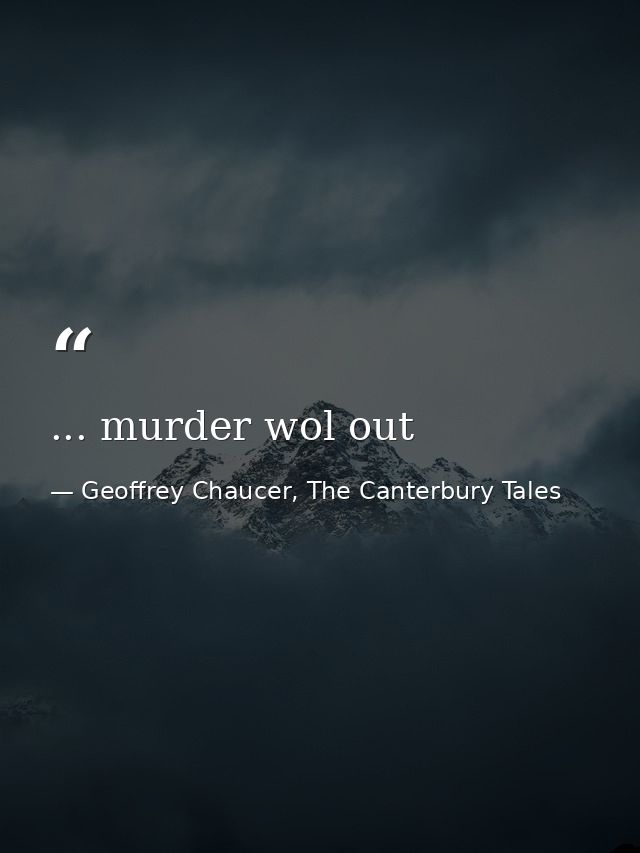 ... murder wol out — Geoffrey Chaucer, The Canterbury Tales