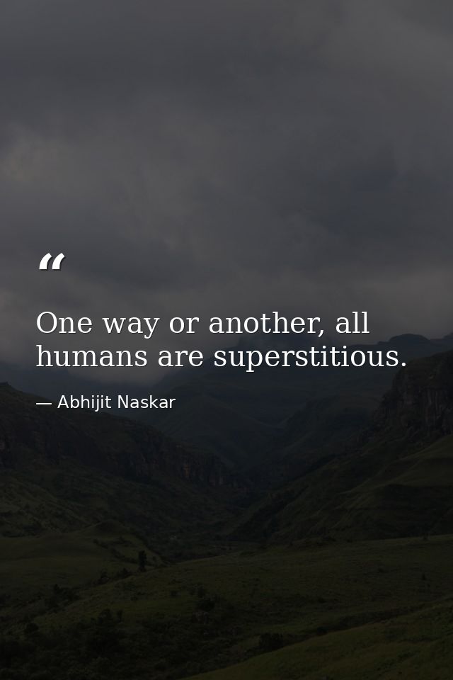One way or another, all humans are superstitious. — Abhijit Naskar