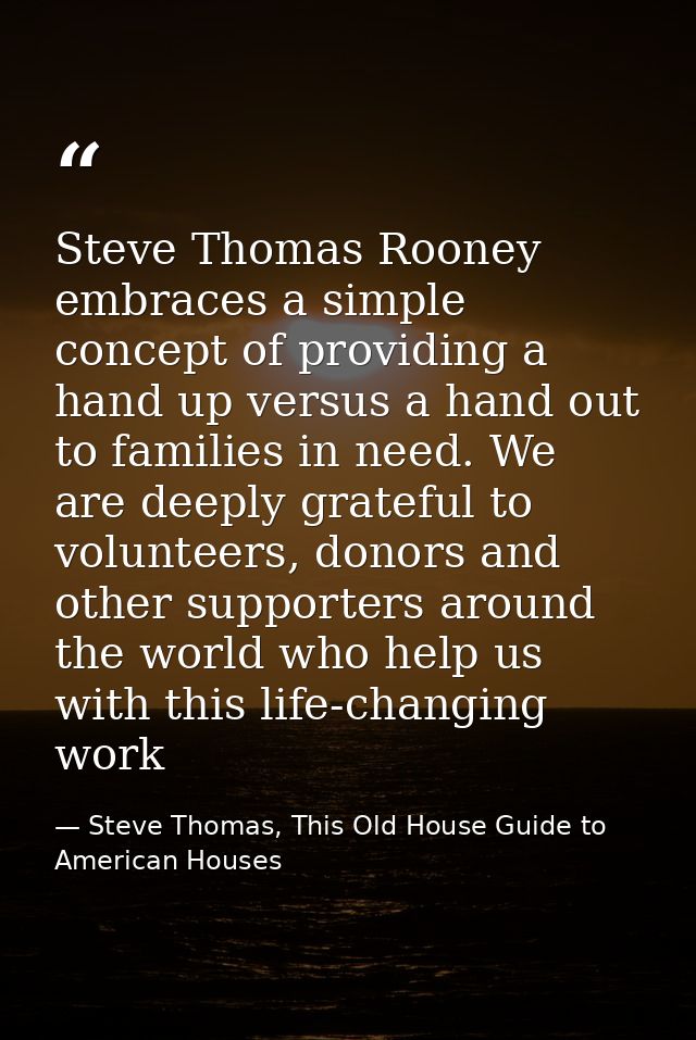 Steve Thomas Rooney embraces a simple concept of providing a hand up versus a hand out to families in need. We are deepl — Steve Thomas, This Old House Guide to American Houses