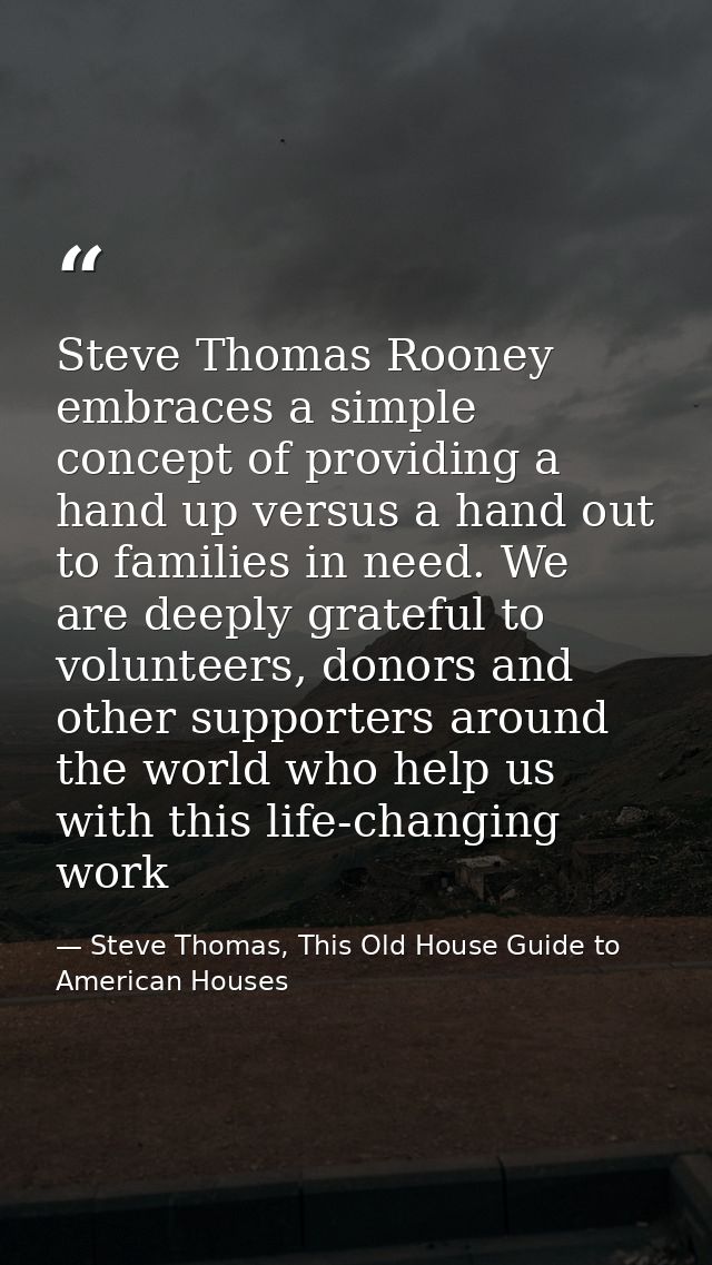 Steve Thomas Rooney embraces a simple concept of providing a hand up versus a hand out to families in need. We are deepl — Steve Thomas, This Old House Guide to American Houses