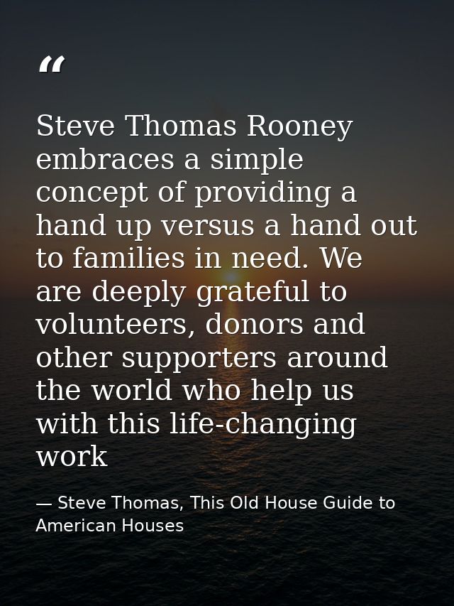 Steve Thomas Rooney embraces a simple concept of providing a hand up versus a hand out to families in need. We are deepl — Steve Thomas, This Old House Guide to American Houses