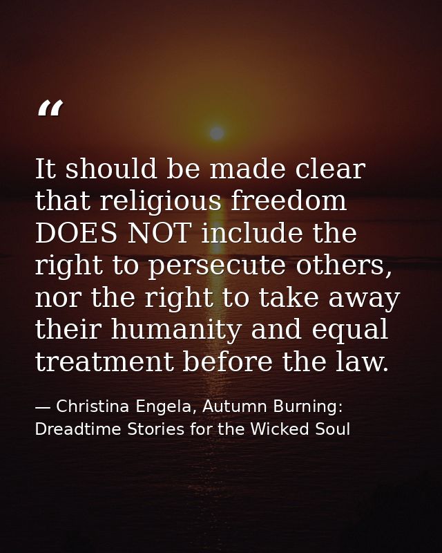 It should be made clear that religious freedom DOES NOT include the right to persecute others, nor the right to take awa — Christina Engela, Autumn Burning: Dreadtime Stories for the Wicked Soul
