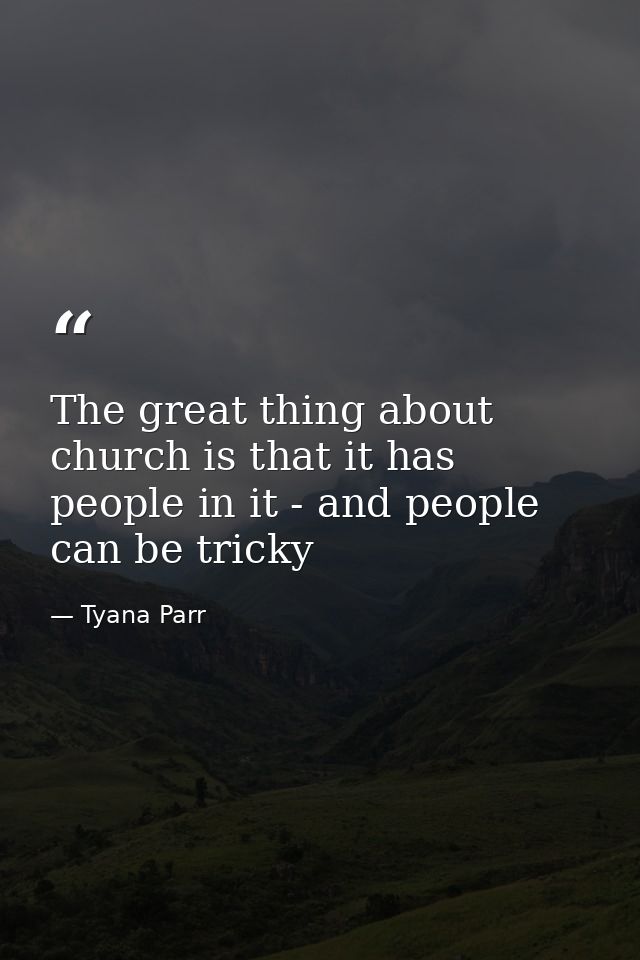 The great thing about church is that it has people in it - and people can be tricky — Tyana Parr
