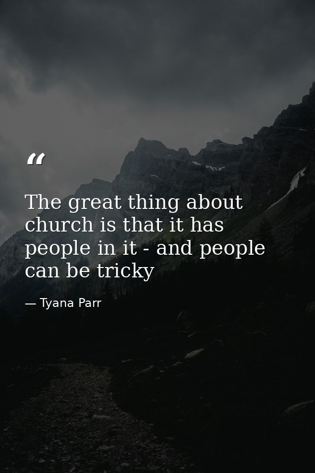The great thing about church is that it has people in it - and people can be tricky — Tyana Parr