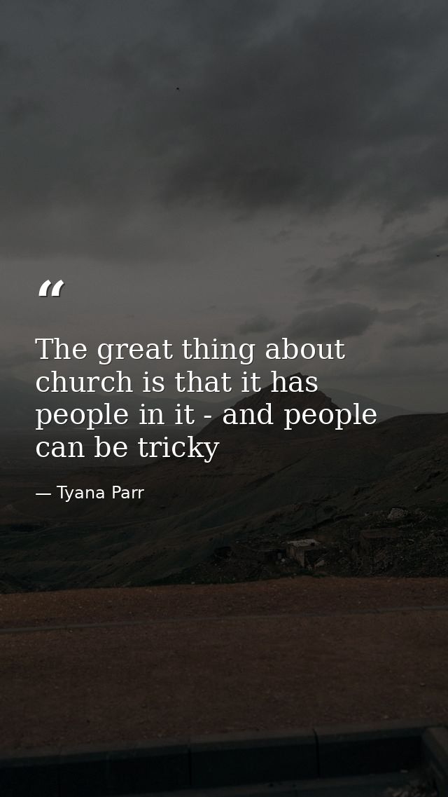 The great thing about church is that it has people in it - and people can be tricky — Tyana Parr