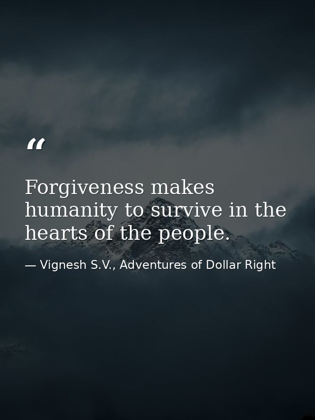 Forgiveness makes humanity to survive in the hearts of the people. — Vignesh S.V., Adventures of Dollar Right